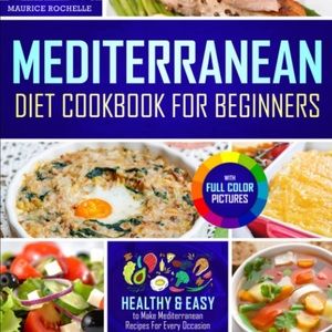 Mediterranean Diet Cookbook For Beginners by Maurice Rochelle